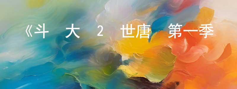 白志文的動漫綜藝大全,《斗羅大陸2絕世唐門第一季·動態漫》詳情介紹_斗羅大陸2絕世唐門第一季·動態漫已完結在線觀看_斗羅大陸2絕世唐門第一季·動態漫迅雷下載_國漫